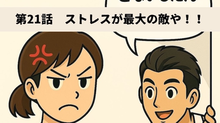＼第21話　ストレスが最大の敵や！！／