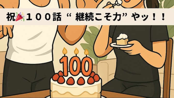 \祝🎉100話 “継続こそ力”やッ!!/